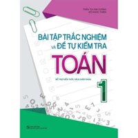 Sách - Bài Tập Trắc Nghiệm Và Đề Tự Kiểm Tra Toán 1 Bổ trợ kiến thức SGK