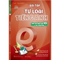 Sách Bài tập từ loại tiếng Anh ôn thi vào lớp 10 và 10 chuyên