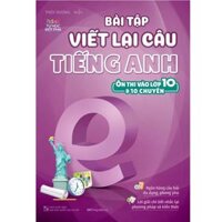 Sách Bài tập viết lại câu tiếng Anh Ôn thi vào 10 và 10 chuyên