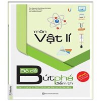 Sách - Bộ Đề Bứt Phá Điểm Thi Môn Vật Lí - Chinh Phục Kỳ Thi THPT Quốc Gia, Đại Học Và Cao Đẳng