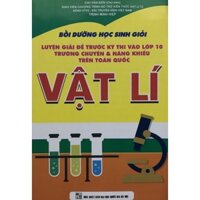 Sách - Bồi dưỡng học sinh giỏi Vật lí luyện giải đề trước kỳ thi vào lớp 10 trường chuyên & năng khiếu trên toàn quốc