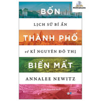 Sách - Bốn Thành Phố Biến Mất - Lịch Sử Bí Ẩn Về Kỉ Nguyên Đô Thị (tv)