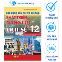 Sách - Các dạng câu hỏi và bài tập Phát triển năng lực Lịch sử 12 (ND)
