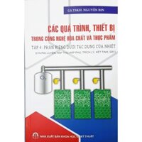 Sách - Các Quá Trình, Thiết Bị Trong Công Nghệ Hóa Chất Và Thực Phẩm - Tập 4 Phần Riêng Dưới Tác Dụng Của Nhiệt