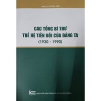 Sách - Các Tổng bí thư thế hệ tiền bối của Đảng ta 1930 - 1990 ( XBTT)