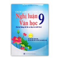 Sách - Cách làm các dạng bài nghị luận văn học 9