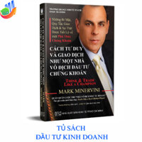 Sách Cách Tư Duy và Giao Dịch Như Một Nhà Vô Địch Đầu Tư Chứng Khoán Mark Minervini
