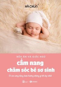 Sách - Cẩm Nang Chăm Sóc Bé Sơ Sinh bữa ăn và giấc ngủ Vì con xứng đáng được hưởng những gì tốt đẹp nhất