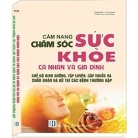 Sách -Cẩm Nang Chăm Sóc Sức Khỏe Cá Nhân và Gia Đình - Chế Độ Dinh Dưỡng, Tập Luyện, Cây Thuốc, Chẩn Đoán và Xử Trí Bệnh