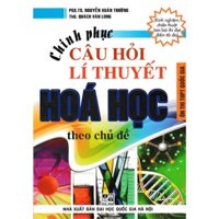 Sách - Chinh Phục Câu Hỏi Lí Thuyết Hóa Học Theo Chủ Đề