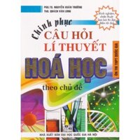 Sách - Chinh Phục Câu Hỏi Lí Thuyết Hoá Học Theo Chủ Đề