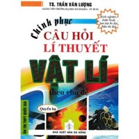 Sách - Chinh Phục Câu Hỏi Lí Thuyết Vật Lý Theo Chủ Đề - Quyển Hạ