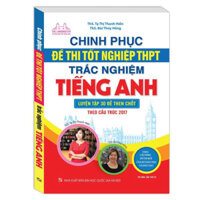 Sách - Chinh phục đề thi tốt nghiệp THPT trắc nghiệm tiếng Anh (luyện tập 30 đề then chốt theo cấu trúc 2017)(MT)