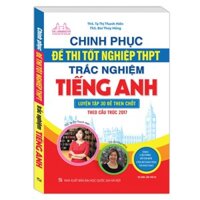 Sách - Chinh phục đề thi tốt nghiệp THPT trắc nghiệm tiếng Anh (luyện tập 30 đề then chốt theo cấu trúc 2017) (tái bản)