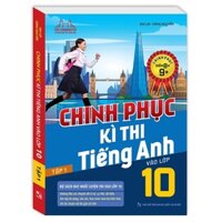 Sách - Chinh Phục Kì Thi Tiếng Anh Vào Lớp 10 Tập 1 (Chinh Phục Điểm 8+,9+)