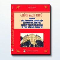 Sách - Chính Sách Thuế - Giải Đáp Tình Huống Thường Gặp Về Thanh Tra, Kiểm Tra, Xử Phạt Vi Phạm Hành Chính Về Thuế, Hóa