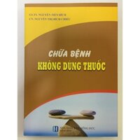 Sách - Chữa Bệnh Không Dùng Thuốc ( GS.TS. Nguyễn Tiến Đích )