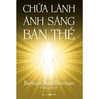 Sách - Chữa Lành Ánh Sáng Bản Thể - Barbara Ann Brennan