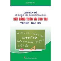 Sách - Chuyên Đề Bồi Dưỡng Học Sinh Giỏi Toán THCS Bất Đẳng Thức Và Cực Trị Trong Đại Số