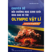 Sách - Chuyên đề Bồi dưỡng học sinh giỏi qua các kì thi Olympic Vật lí: Quang học và nguyên tử