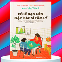 Sách Có Lẽ Bạn Nên Gặp Bác Sĩ Tâm Lý: Hiểu Rõ Tầm Quan Trọng Của Sức Khỏe Tinh Thần & Không Còn E Dè Với Bác Sĩ Trị Liệu