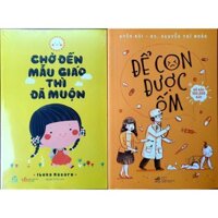 Sách Combo 2 Cuốn: Chờ Đến Mẫu Giáo Thì Đã Muộn + Để Con Được Ốm