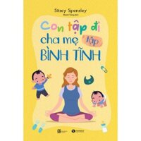 Sách - Con tập đi cha mẹ tập bình tĩnh (Thai Ha Books)