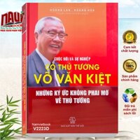 Sách Cuộc Đời Và Sự Nghiệp Cố Thủ Tướng Võ Văn Kiệt - Những Ký Ức Không Phai Mờ Về Thủ Tướng - V2223D