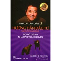 Sách - Dạy Con Làm Giàu ( Tập 3 ) : Hướng Dẫn Đầu Tư : Để Trở Thành Nhà Đầu Tư Lão Luyện