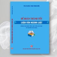 Sách - Để Hoàn Thành Tốt Luận Văn Ngành Luật - Dùng Cho Sinh Viên, Học Viên Cao Học