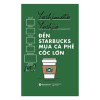 Sách: Đến STARBUCKS mua Cà Phê cốc lớn - Yoshimoto Yoshio