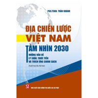 Sách - Địa chiến lược Việt Nam tầm nhìn 2030 - những vấn đề lý luận, thực tiễn và thích ứng chính sách