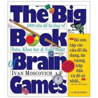 Sách Đông A - The Big Book Of Brain Games - 1000 Câu Đố Tư Duy Về Toán, Khoa Học & Nghệ Thuật