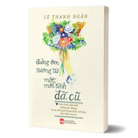 Sách - Đừng Ôm Tương Tư Một Mối Tình Đã Cũ ( Lê Thanh Ngân, Pnu)