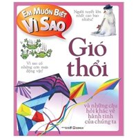 Sách - Em Muốn Biết Vì Sao - Gió Thổi Và Những Câu Hỏi Khác Về Hành Tinh Của Chúng Ta