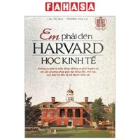 Sách Em Phải Đến Harvard Học Kinh Tế (Tái Bản 2023)