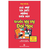 Sách - Giá Như Tôi Biết Những Điều Này Trước Khi Thi Đại Học (TB-2023) - XBP