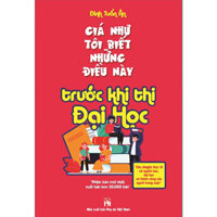 Sách Giá Như Tôi Biết Những Điều Này... Trước Khi Thi Đại Học
