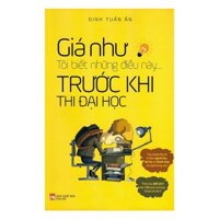 Sách - Giá Như Tôi Biết Những Điều Này Trước Khi Thi Đại Học - PNU