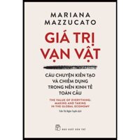 Sách - Giá Trị Vạn Vật - Câu Chuyện Kiến Tạo Và Chiếm Dụng Trong Nền Trong Kinh Tế Toàn Cầu -  Mariana Mazzucato