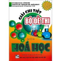 SÁCH - giải chi tiết bộ đề thi môn hóa học (chương trình hóa học 11, 12 - bộ giáo dục & đào tạo)