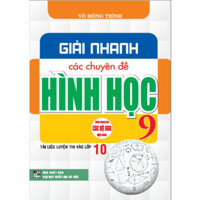 Sách - Giải nhanh các chuyên đề hình học 9 tài liệu thi vào lớp 10 (dùng chung cho các bộ sgk hiện hành) - HA