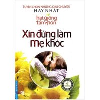 Sách Hạt Giống Tâm Hồn - Xin Đừng Làm Mẹ Khóc - First News