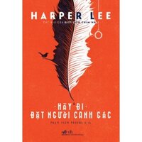 Sách - Hãy Đi Đặt Người Canh Gác - Harper Lee - Nhã Nam