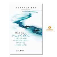 Sách - Hãy là nước: Triết lý sống từ huyền thoại võ thuật Lý Tiểu Long - Thái Hà Books