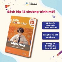 Sách Hóa Lớp 12 (chương trình mới)- Siêu trọng tâm môn Hóa học dùng cho cả 3 bộ Kết nối, Cánh diều, Chân trời