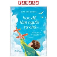 Sách Học Để Làm Người Tự Chủ - Một Góc Nhìn Về Câu Chuyện Giáo Dục Hiện Thời