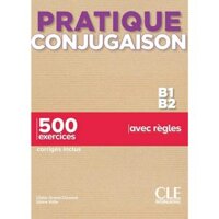 Sách học Tiếng Pháp: Pratique Conjugaison B1-B2 - 500 Exercices, Corrigés Inclus, Avec Règles