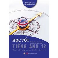 Sách Học Tốt Tiếng Anh 12 (Theo Chương Trình Global Success - Trang Anh, Huỳnh Đức Tài) - Huy Hoàng