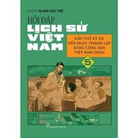 Sách - Hỏi Đáp Lịch Sử Việt Nam 5 - Đầu Thế Kỷ Xx Đến Ngày Thành Lập Đảng Cộng Sản Việt Nam (1930)